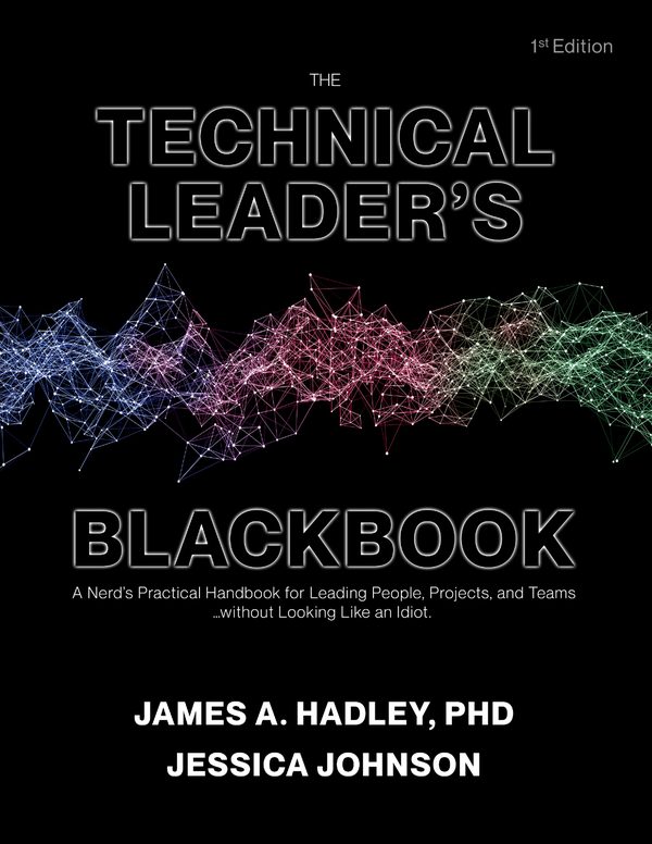 Cover of The Technical Leader's Blackbook, 1st Edition, by James A. Hadley, PhD and Jessica Johnson